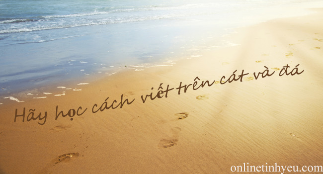 Hãy học cách viết trên đá và cát.